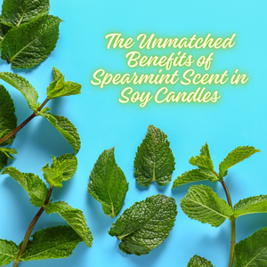 The Unmatched Benefits of Spearmint Scent in Soy Candles