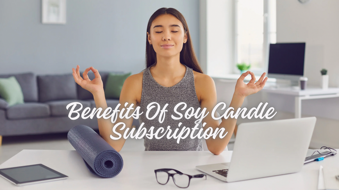 The Benefits of a Soy Candle Subscription Plan: Why It Works for Busy Americans