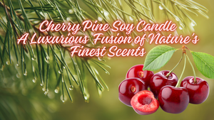 Cherry Pine Soy Candle – Luxurious Fusion of Cherry, Pine & Wildflowers