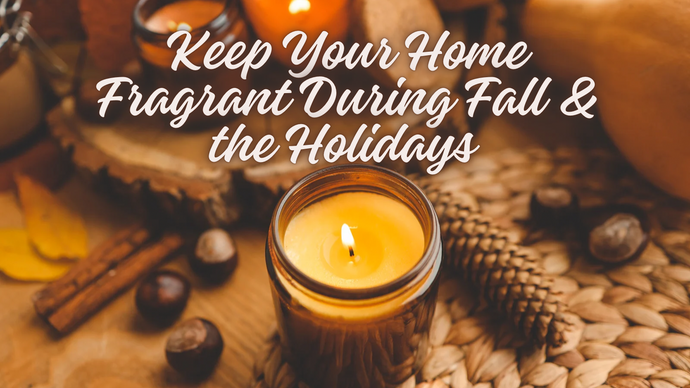 How to Keep Your Home Fragrant During Fall and the Holidays: Long-Lasting Home Fragrance Tips