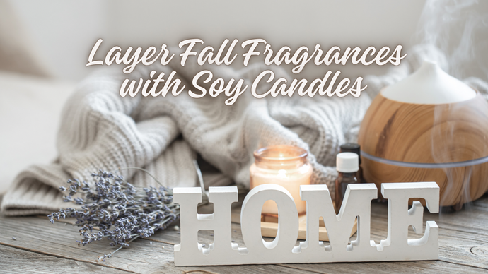 How to Layer Fall Fragrances with Soy Candles, Essential Oils, and Fragrance Oils: Crafting Unique Scent Profiles for Autumn